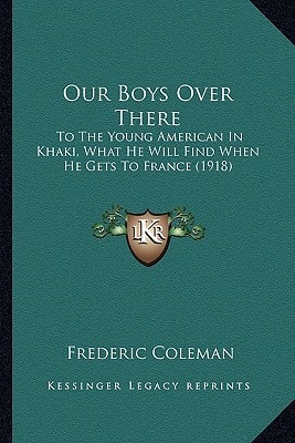 Our Boys Over There: To The Young American In Khaki, What He Will Find When He Gets To France (1918)