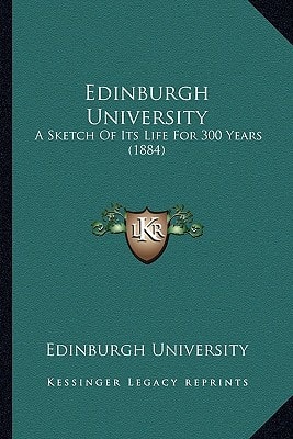 Edinburgh University: A Sketch Of Its Life For 300 Years (1884)