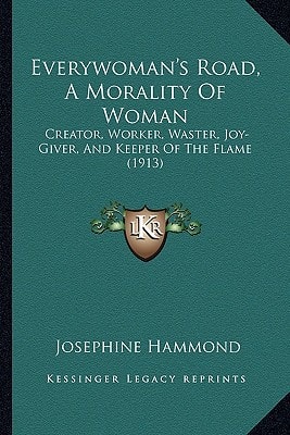 Everywoman's Road, A Morality Of Woman: Creator, Worker, Waster, Joy-Giver, And Keeper Of The Flame (1913)