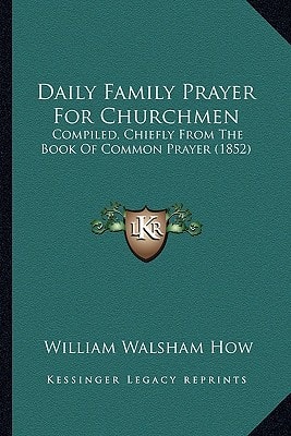 Daily Family Prayer For Churchmen: Compiled, Chiefly From The Book Of Common Prayer (1852)