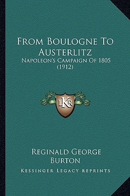 From Boulogne To Austerlitz: Napoleon's Campaign Of 1805 (1912)
