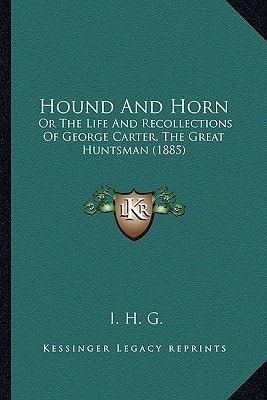 Hound And Horn: Or The Life And Recollections Of George Carter, The Great Huntsman (1885)