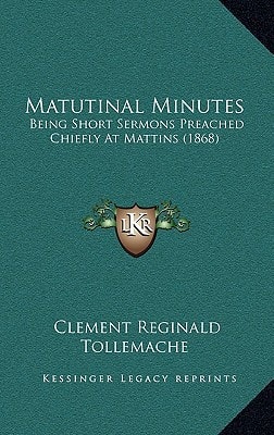 Matutinal Minutes: Being Short Sermons Preached Chiefly At Mattins (1868)