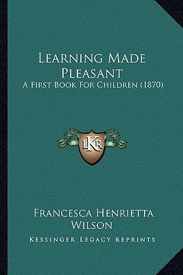 Learning Made Pleasant: A First Book For Children (1870)