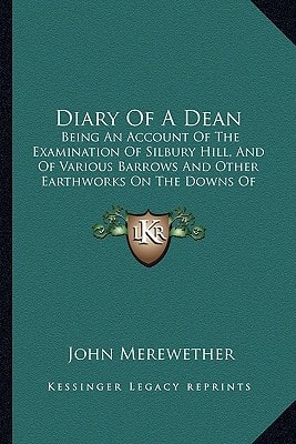 Diary Of A Dean: Being An Account Of The Examination Of Silbury Hill, And Of Various Barrows And Other Earthworks On The Downs Of North Wilts (1851)