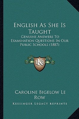 English As She Is Taught: Genuine Answers To Examination Questions In Our Public Schools (1887)