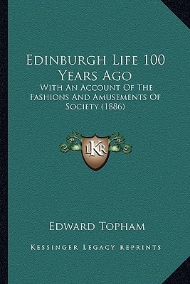 Edinburgh Life 100 Years Ago: With An Account Of The Fashions And Amusements Of Society (1886)