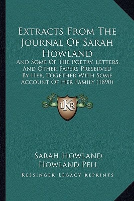 Extracts From The Journal Of Sarah Howland: And Some Of The Poetry, Letters, And Other Papers Preserved By Her, Together With Some Account Of Her Family (1890)