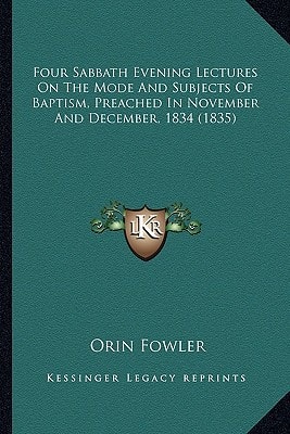 Four Sabbath Evening Lectures On The Mode And Subjects Of Baptism, Preached In November And December, 1834 (1835)