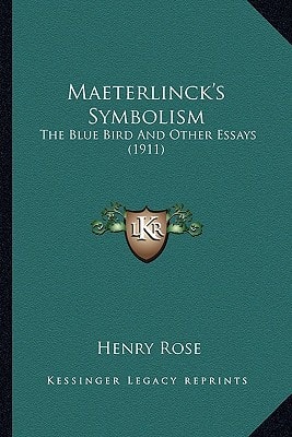 Maeterlinck's Symbolism: The Blue Bird And Other Essays (1911)