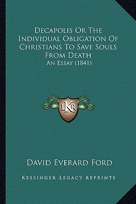 Decapolis Or The Individual Obligation Of Christians To Save Souls From Death: An Essay (1841)