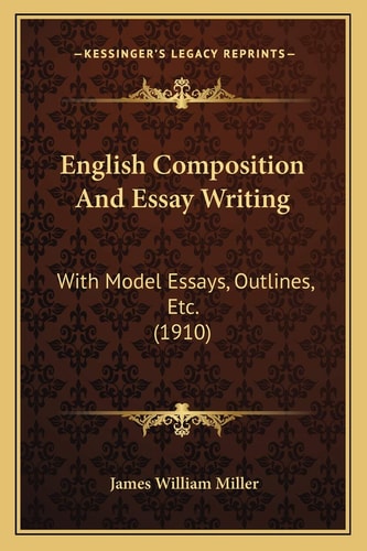 English Composition And Essay Writing: With Model Essays, Outlines, Etc. (1910)