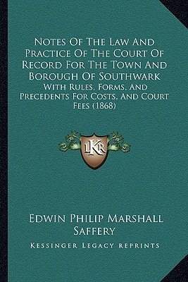 Notes Of The Law And Practice Of The Court Of Record For The Town And Borough Of Southwark: With Rules, Forms, And Precedents For Costs, And Court Fees (1868)
