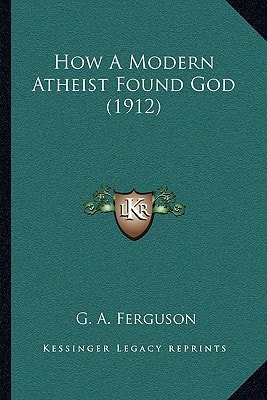 How A Modern Atheist Found God (1912)