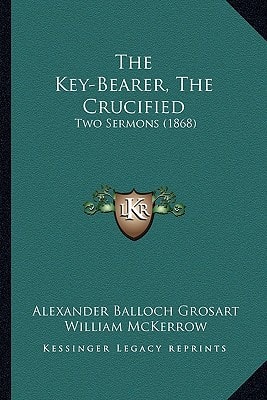 The Key-Bearer, The Crucified: Two Sermons (1868)