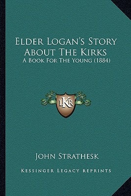 Elder Logan's Story About The Kirks: A Book For The Young (1884)