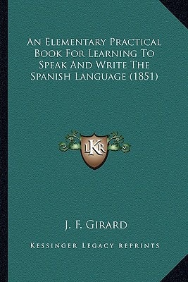 An Elementary Practical Book For Learning To Speak And Write The Spanish Language (1851)