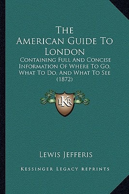 The American Guide To London: Containing Full And Concise Information Of Where To Go, What To Do, And What To See (1872)