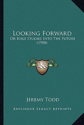 Looking Forward: Or Bible Studies Into The Future (1908)