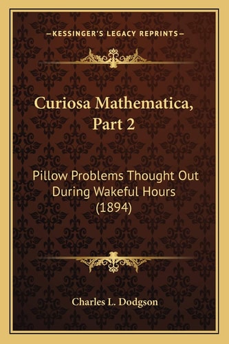 Curiosa Mathematica, Part 2: Pillow Problems Thought Out During Wakeful Hours (1894)