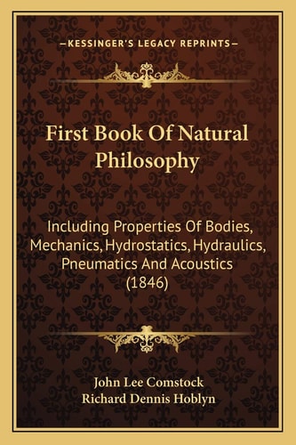 First Book Of Natural Philosophy: Including Properties Of Bodies, Mechanics, Hydrostatics, Hydraulics, Pneumatics And Acoustics (1846)
