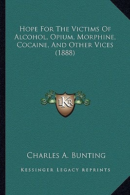 Hope For The Victims Of Alcohol, Opium, Morphine, Cocaine, And Other Vices (1888)