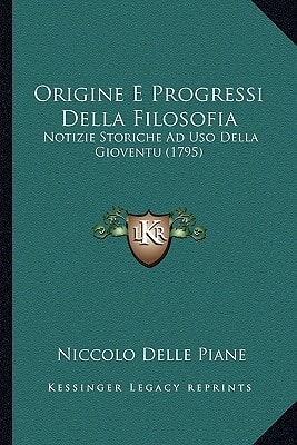 Origine E Progressi Della Filosofia: Notizie Storiche Ad Uso Della Gioventu (1795)