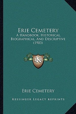 Erie Cemetery: A Handbook, Historical, Biographical, And Descriptive (1903)