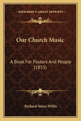 Our Church Music: A Book For Pastors And People (1855)