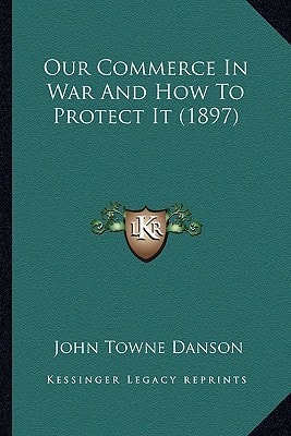 Our Commerce In War And How To Protect It (1897)