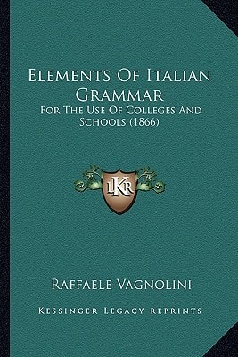 Elements Of Italian Grammar: For The Use Of Colleges And Schools (1866)