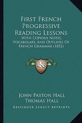 First French Progressive Reading Lessons: With Copious Notes, Vocabulary, And Outlines Of French Grammar (1852)