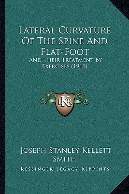 Lateral Curvature Of The Spine And Flat-Foot: And Their Treatment By Exercises (1911)