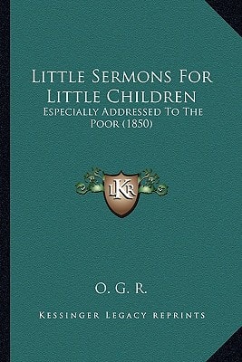 Little Sermons For Little Children: Especially Addressed To The Poor (1850)