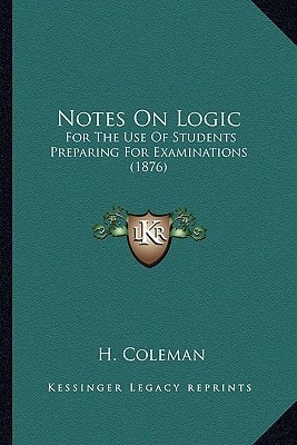 Notes On Logic: For The Use Of Students Preparing For Examinations (1876)