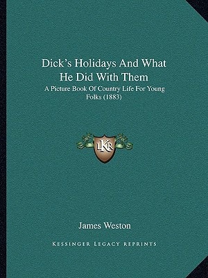 Dick's Holidays And What He Did With Them: A Picture Book Of Country Life For Young Folks (1883)