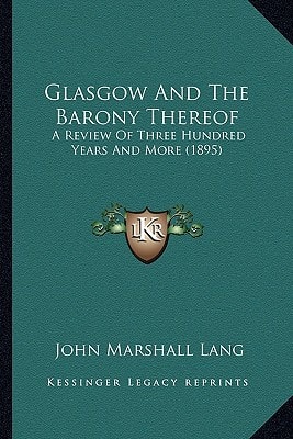 Glasgow And The Barony Thereof: A Review Of Three Hundred Years And More (1895)