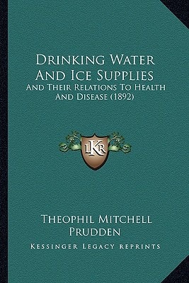 Drinking Water And Ice Supplies: And Their Relations To Health And Disease (1892)