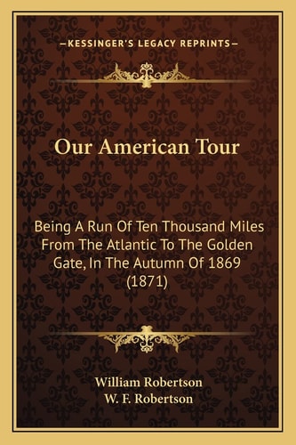 Our American Tour: Being A Run Of Ten Thousand Miles From The Atlantic To The Golden Gate, In The Autumn Of 1869 (1871)