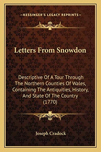 Letters From Snowdon: Descriptive Of A Tour Through The Northern Counties Of Wales, Containing The Antiquities, History, And State Of The Country (1770)