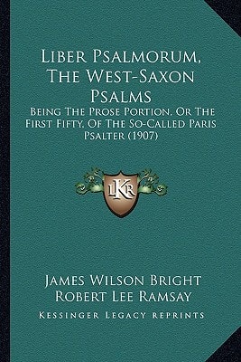 Liber Psalmorum, The West-Saxon Psalms: Being The Prose Portion, Or The First Fifty, Of The So-Called Paris Psalter (1907)