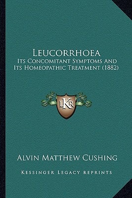 Leucorrhoea: Its Concomitant Symptoms And Its Homeopathic Treatment (1882)