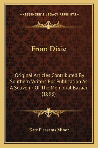 From Dixie: Original Articles Contributed By Southern Writers For Publication As A Souvenir Of The Memorial Bazaar (1893)