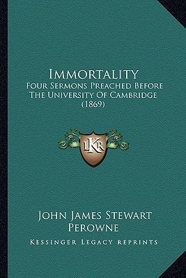 Immortality: Four Sermons Preached Before The University Of Cambridge (1869)