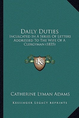 Daily Duties: Inculcated In A Series Of Letters Addressed To The Wife Of A Clergyman (1835)