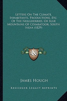 Letters On The Climate, Inhabitants, Productions, Etc. Of The Neilgherries, Or Blue Mountains Of Coimbatoor, South India (1829)