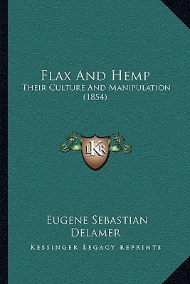 Flax And Hemp: Their Culture And Manipulation (1854)