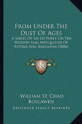 From Under The Dust Of Ages: A Series Of Six Lectures On The History And Antiquities Of Assyria And Babylonia (1886)