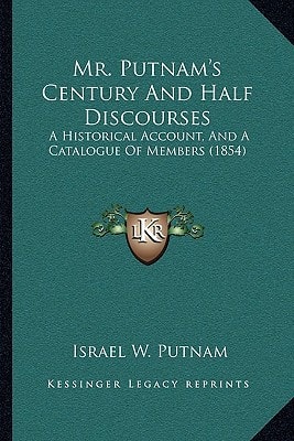 Mr. Putnam's Century And Half Discourses: A Historical Account, And A Catalogue Of Members (1854)