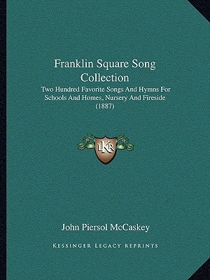 Franklin Square Song Collection: Two Hundred Favorite Songs And Hymns For Schools And Homes, Nursery And Fireside (1887)